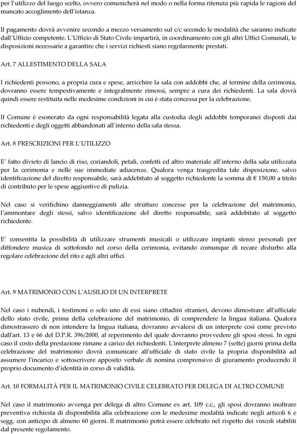 L Ufficio di Stato Civile impartirà, in coordinamento con gli altri Uffici Comunali, le disposizioni necessarie a garantire che i servizi richiesti siano regolarmente prestati. Art.