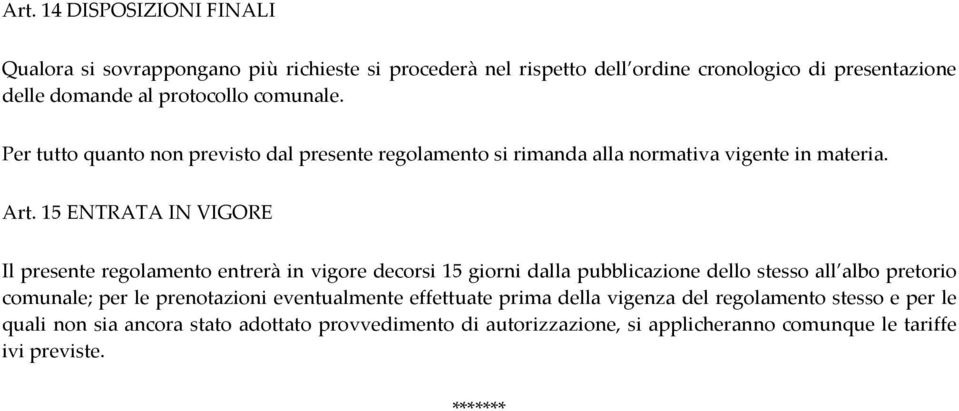 15 ENTRATA IN VIGORE Il presente regolamento entrerà in vigore decorsi 15 giorni dalla pubblicazione dello stesso all albo pretorio comunale; per le