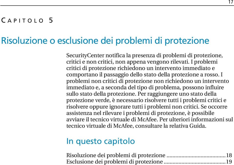 I problemi non critici di protezione non richiedono un intervento immediato e, a seconda del tipo di problema, possono influire sullo stato della protezione.