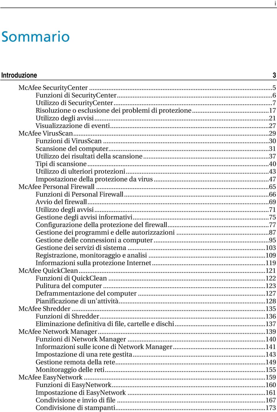 ..40 Utilizzo di ulteriori protezioni...43 Impostazione della protezione da virus...47 McAfee Personal Firewall...65 Funzioni di Personal Firewall...66 Avvio del firewall...69 Utilizzo degli avvisi.