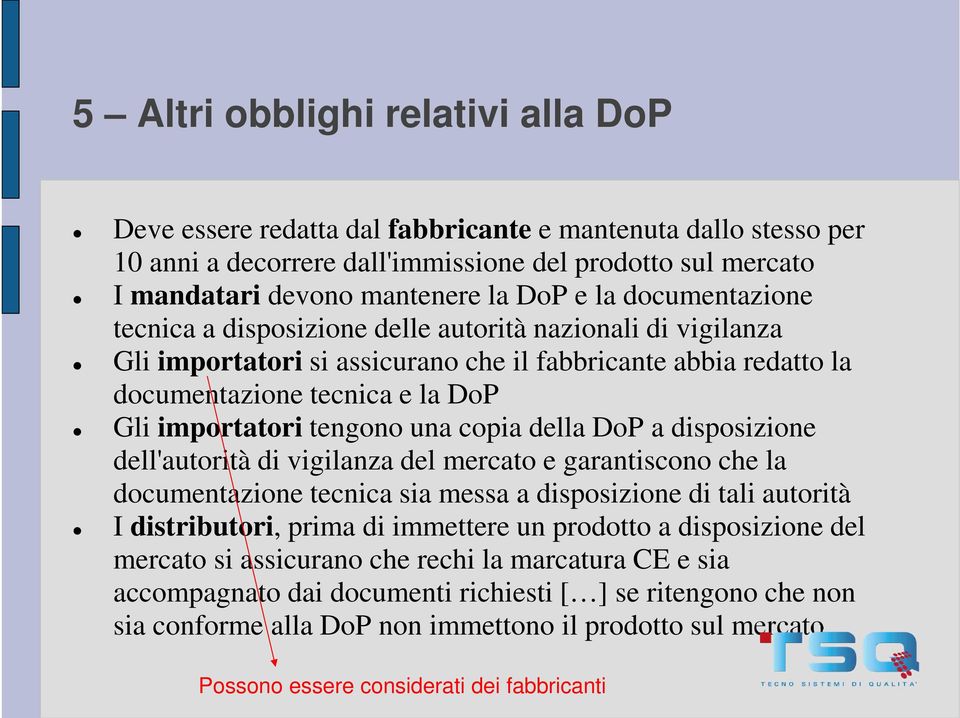 tengono una copia della DoP a disposizione dell'autorità di vigilanza del mercato e garantiscono che la documentazione tecnica sia messa a disposizione di tali autorità I distributori, prima di