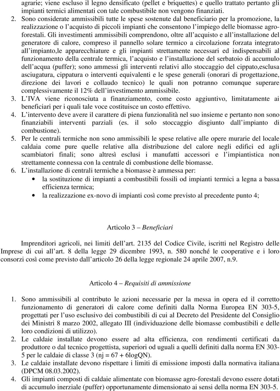 Gli investimenti ammissibili comprendono, oltre all acquisto e all installazione del generatore di calore, compreso il pannello solare termico a circolazione forzata integrato all impianto,le