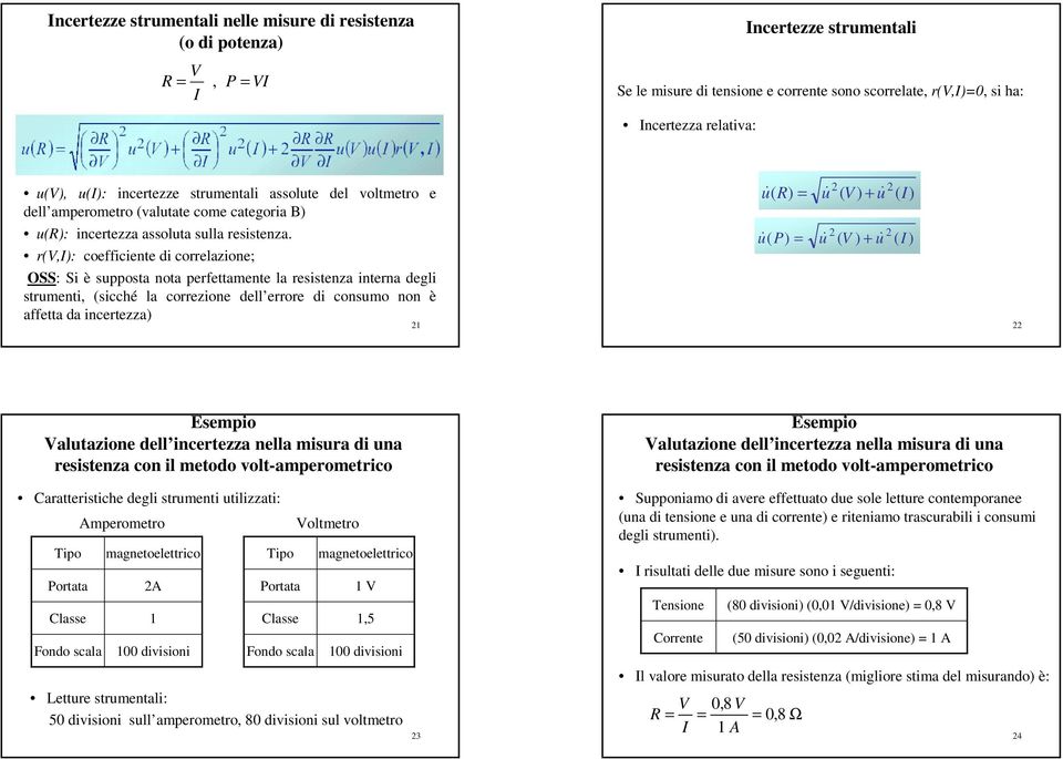 r(,): coefficiente di correlazione; OSS: Si è supposta nota perfettamente la resistenza interna degli strumenti, (sicché la correzione dell errore di consumo non è affetta da incertezza) 1 u &( ) ( )