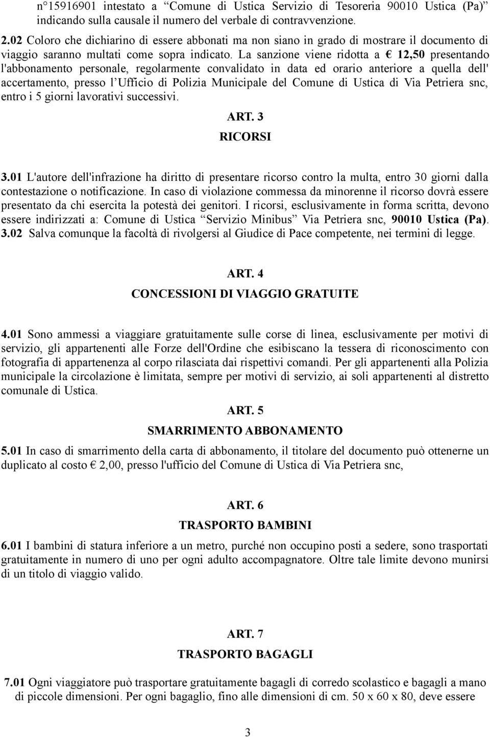 La sanzione viene ridotta a 12,50 presentando l'abbonamento personale, regolarmente convalidato in data ed orario anteriore a quella dell' accertamento, presso l Ufficio di Polizia Municipale del