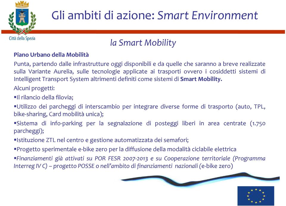 Alcuni progetti: Il rilancio della filovia; la Smart Mobility Utilizzo dei parcheggi di interscambio per integrare diverse forme di trasporto (auto, TPL, bike-sharing, Card mobilità unica); Sistema