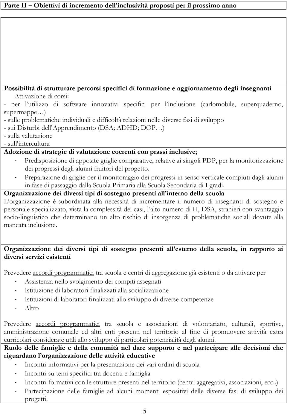 sui Disturbi dell Apprendimento (DSA; ADHD; DOP ) - sulla valutazione - sull intercultura Adozione di strategie di valutazione coerenti con prassi inclusive; - Predisposizione di apposite griglie