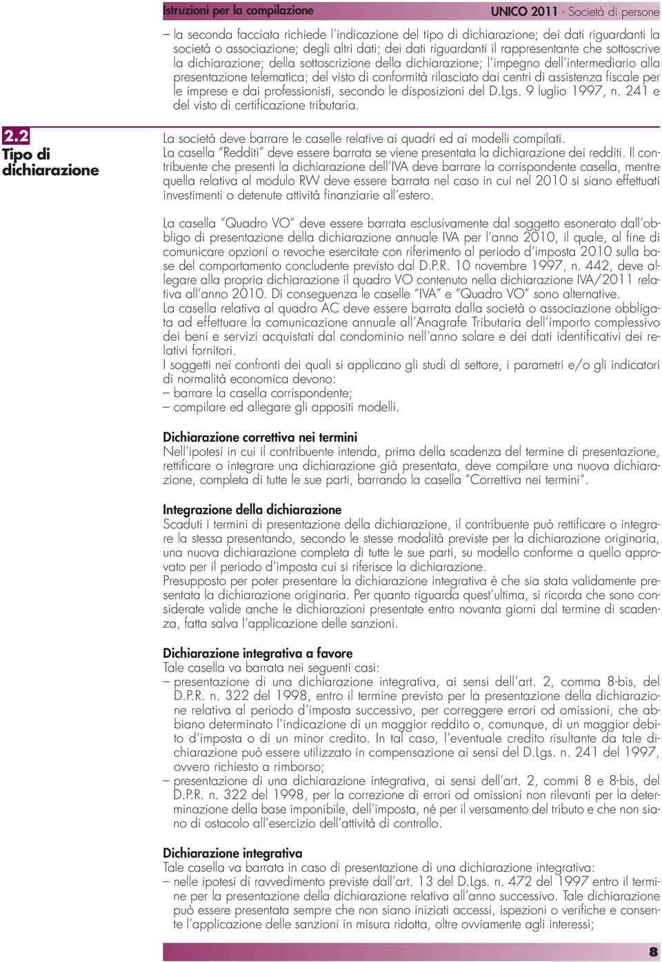 e dai professionisti, secondo le disposizioni del D.Lgs. 9 luglio 1997, n. 241 e del visto di certificazione tributaria. 2.2 Tipo di dichiarazione La società deve barrare le caselle relative ai quadri ed ai modelli compilati.