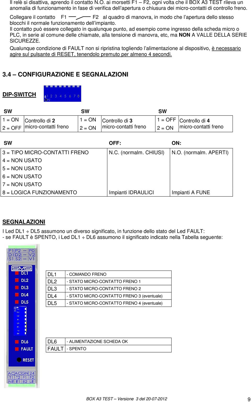 Collegare il contatto F1 F2 al quadro di manovra, in modo che l apertura dello stesso blocchi il normale funzionamento dell impianto.