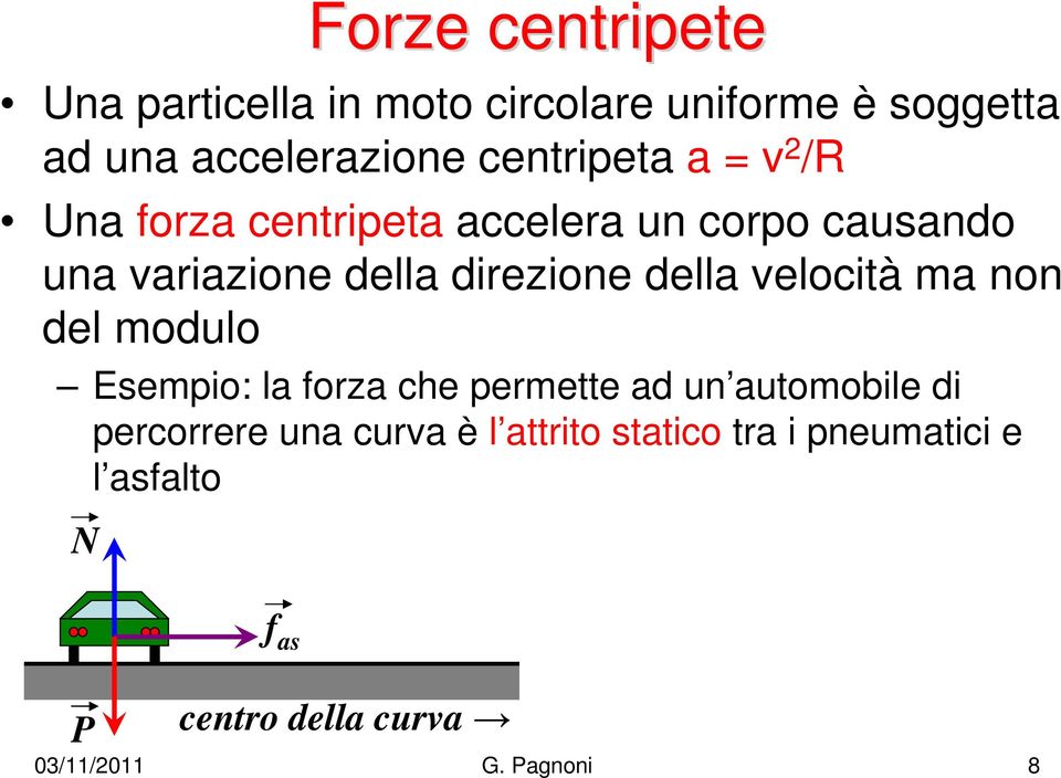 della velocità ma non del modulo Esempio: la foza che pemette ad un automobile di pecoee una