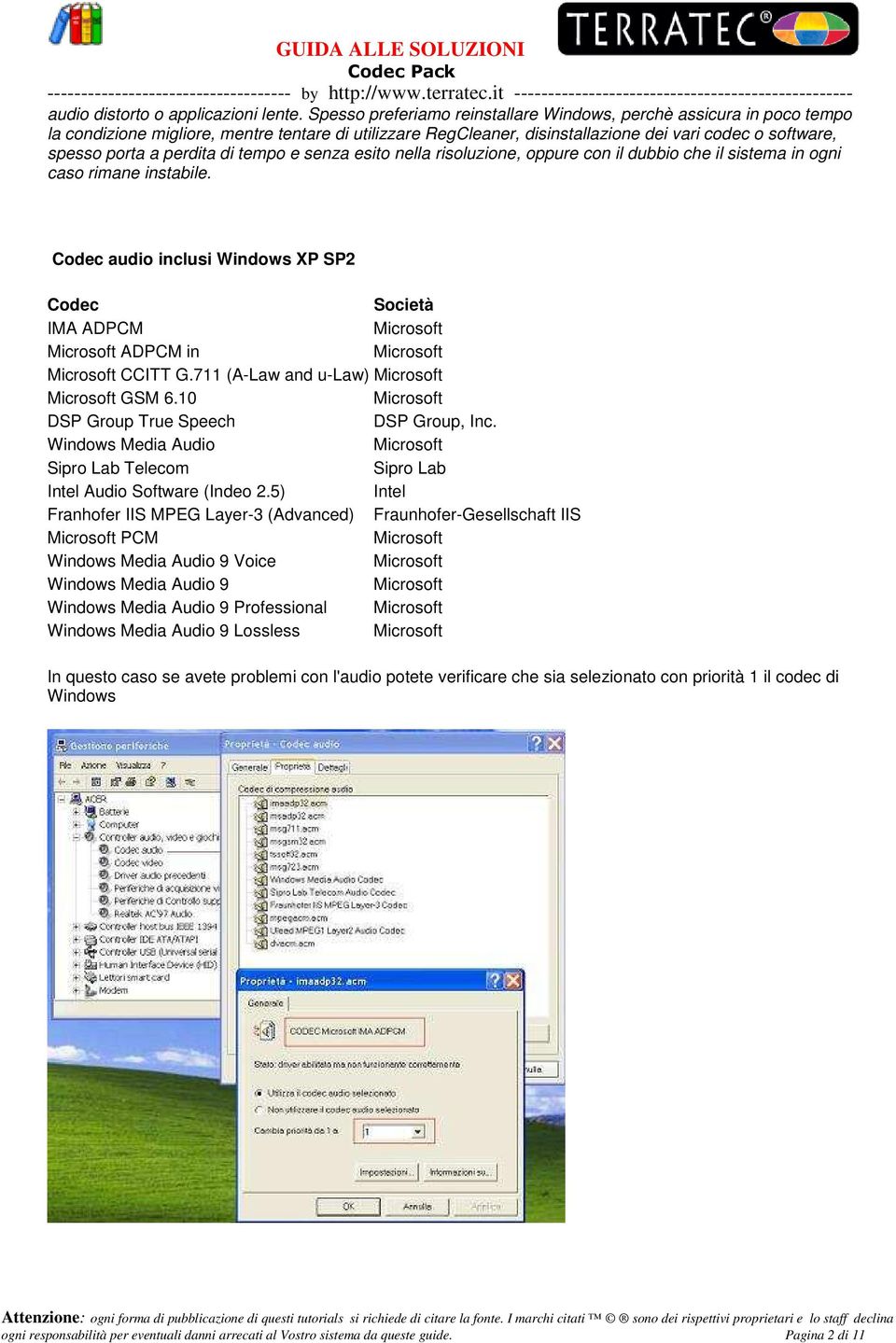 perdita di tempo e senza esito nella risoluzione, oppure con il dubbio che il sistema in ogni caso rimane instabile. Codec audio inclusi Windows XP SP2 Codec Società IMA ADPCM ADPCM in CCITT G.