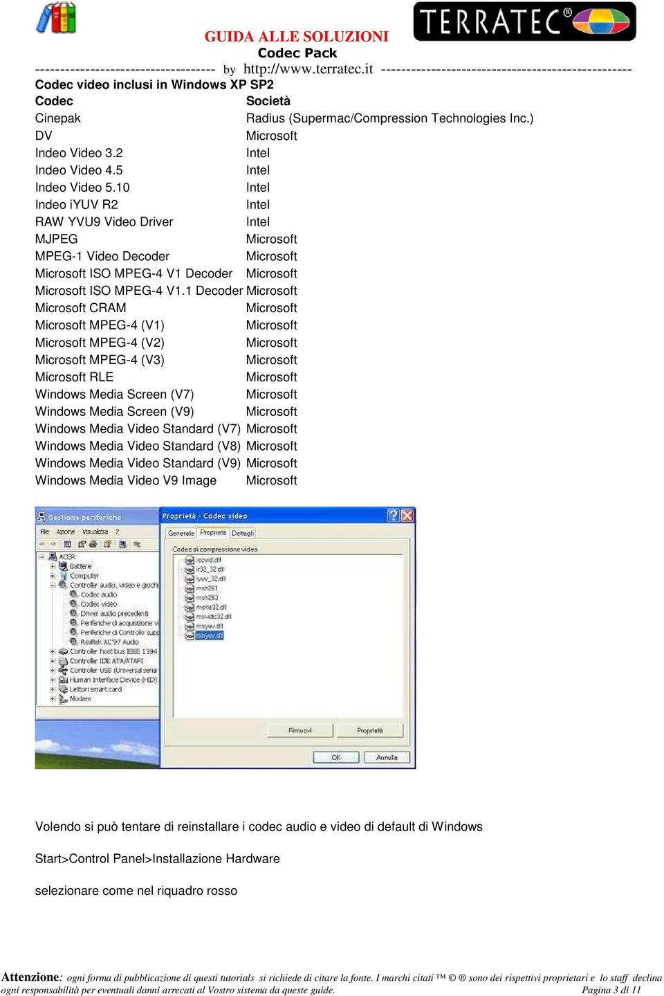 1 Decoder CRAM MPEG-4 (V1) MPEG-4 (V2) MPEG-4 (V3) RLE Windows Media Screen (V7) Windows Media Screen (V9) Windows Media Video Standard (V7) Windows Media Video Standard (V8) Windows Media