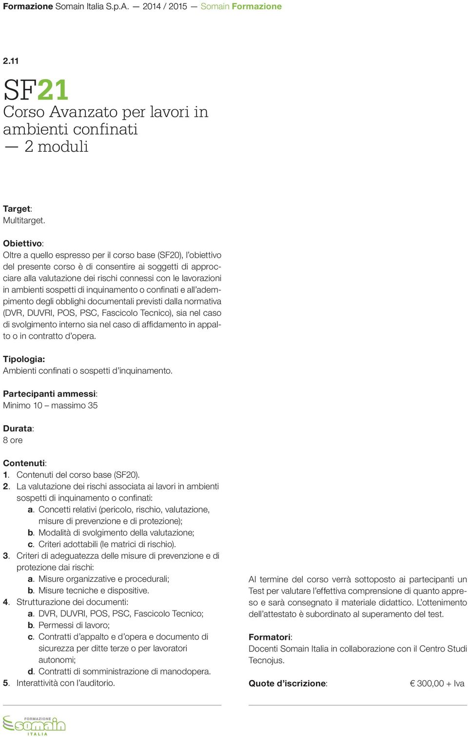 ambienti sospetti di inquinamento o confinati e all adempimento degli obblighi documentali previsti dalla normativa (DVR, DUVRI, POS, PSC, Fascicolo Tecnico), sia nel caso di svolgimento interno sia