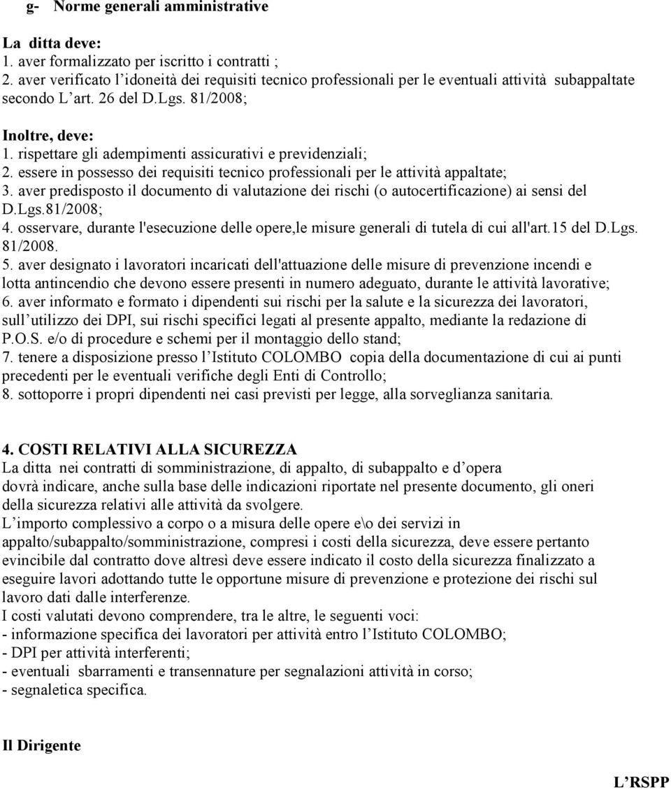 rispettare gli adempimenti assicurativi e previdenziali; 2. essere in possesso dei requisiti tecnico professionali per le attività appaltate; 3.