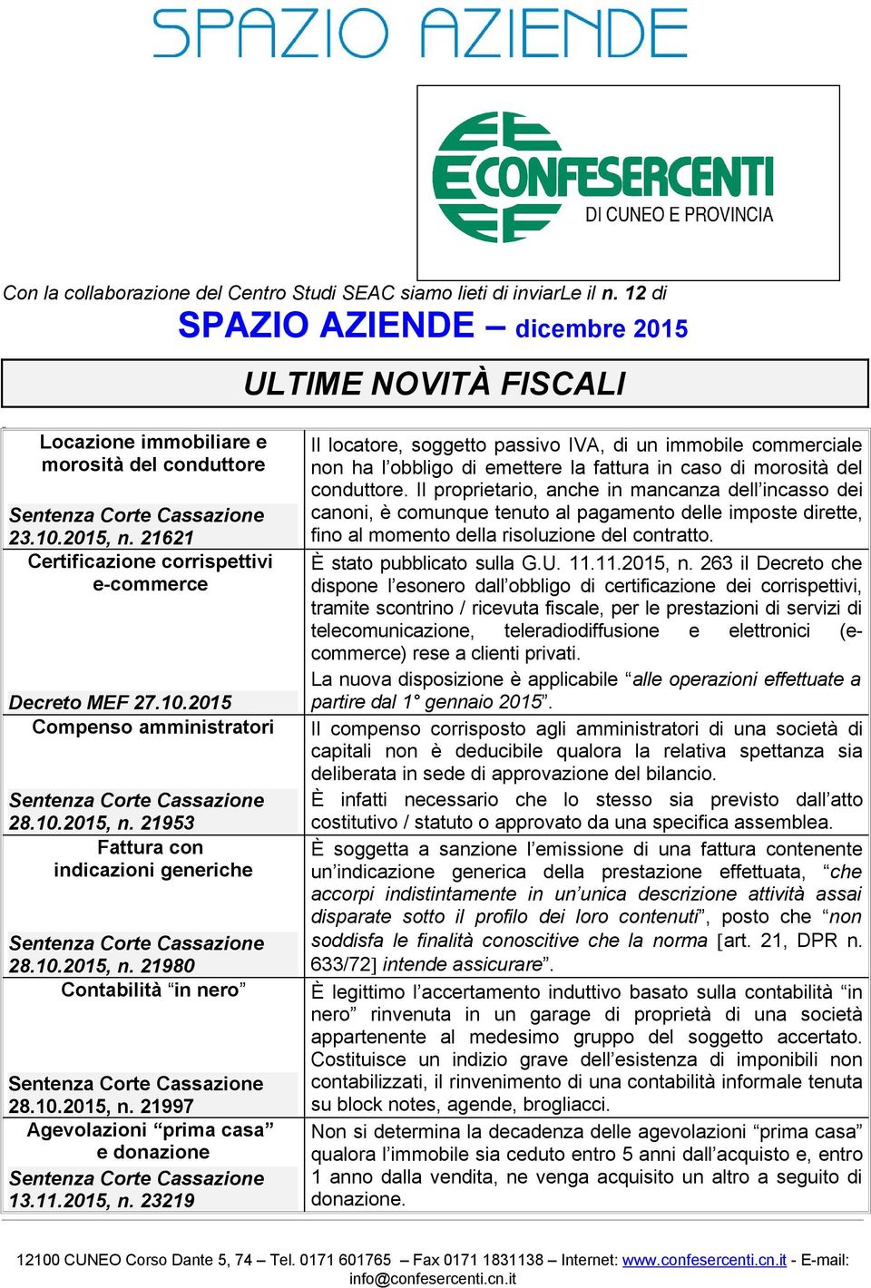 11.2015, n. 23219 Il locatore, soggetto passivo, di un immobile commerciale non ha l obbligo di emettere la fattura in caso di morosità del conduttore.