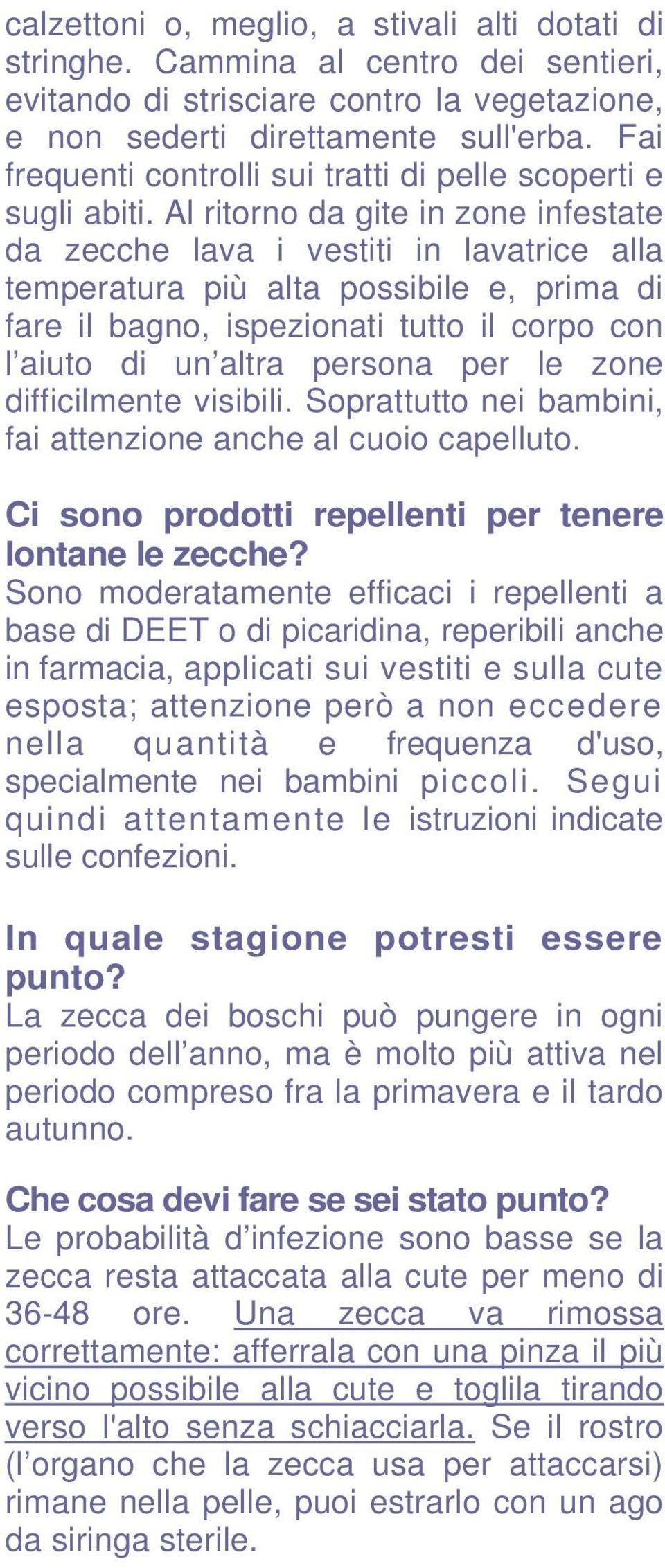 Al ritorno da gite in zone infestate da zecche lava i vestiti in lavatrice alla temperatura più alta possibile e, prima di fare il bagno, ispezionati tutto il corpo con l aiuto di un altra persona