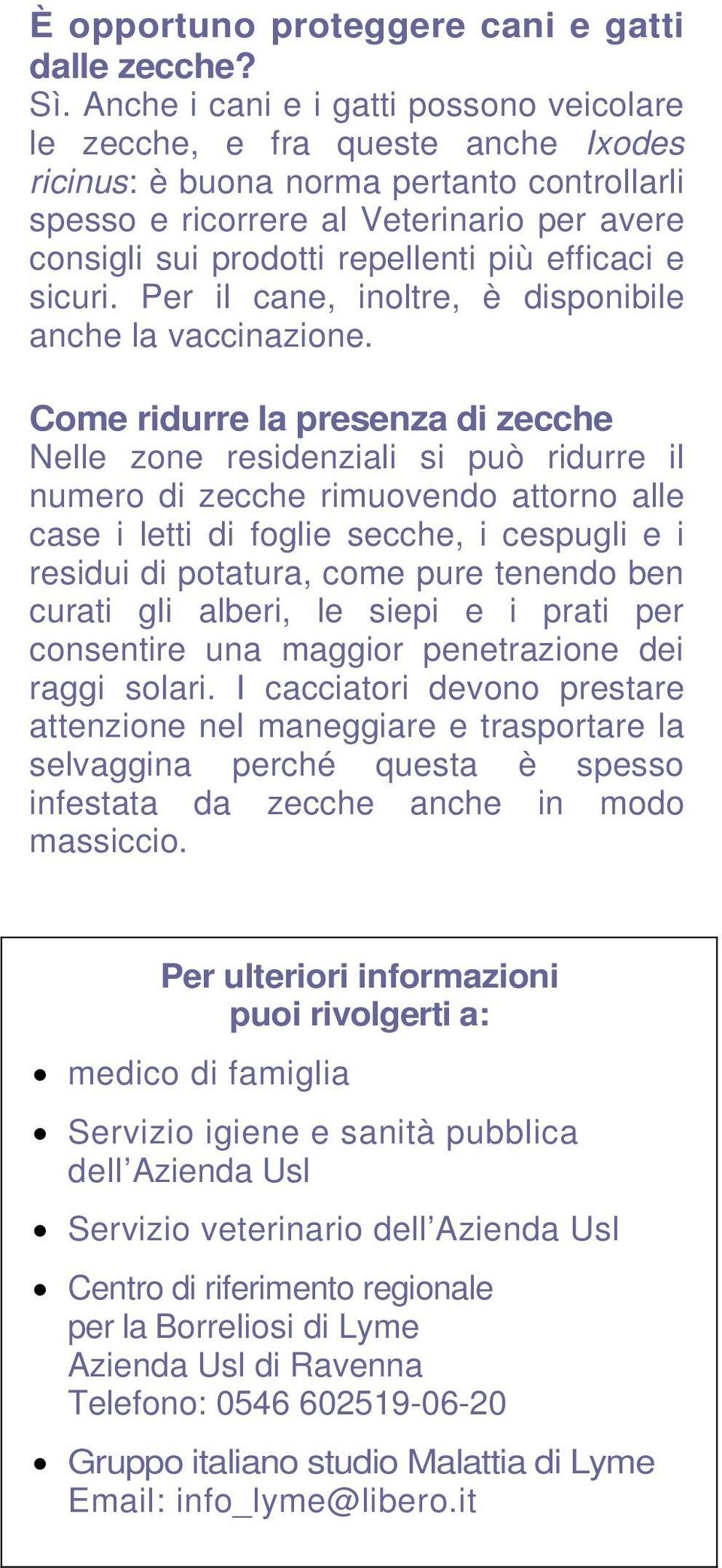 più efficaci e sicuri. Per il cane, inoltre, è disponibile anche la vaccinazione.