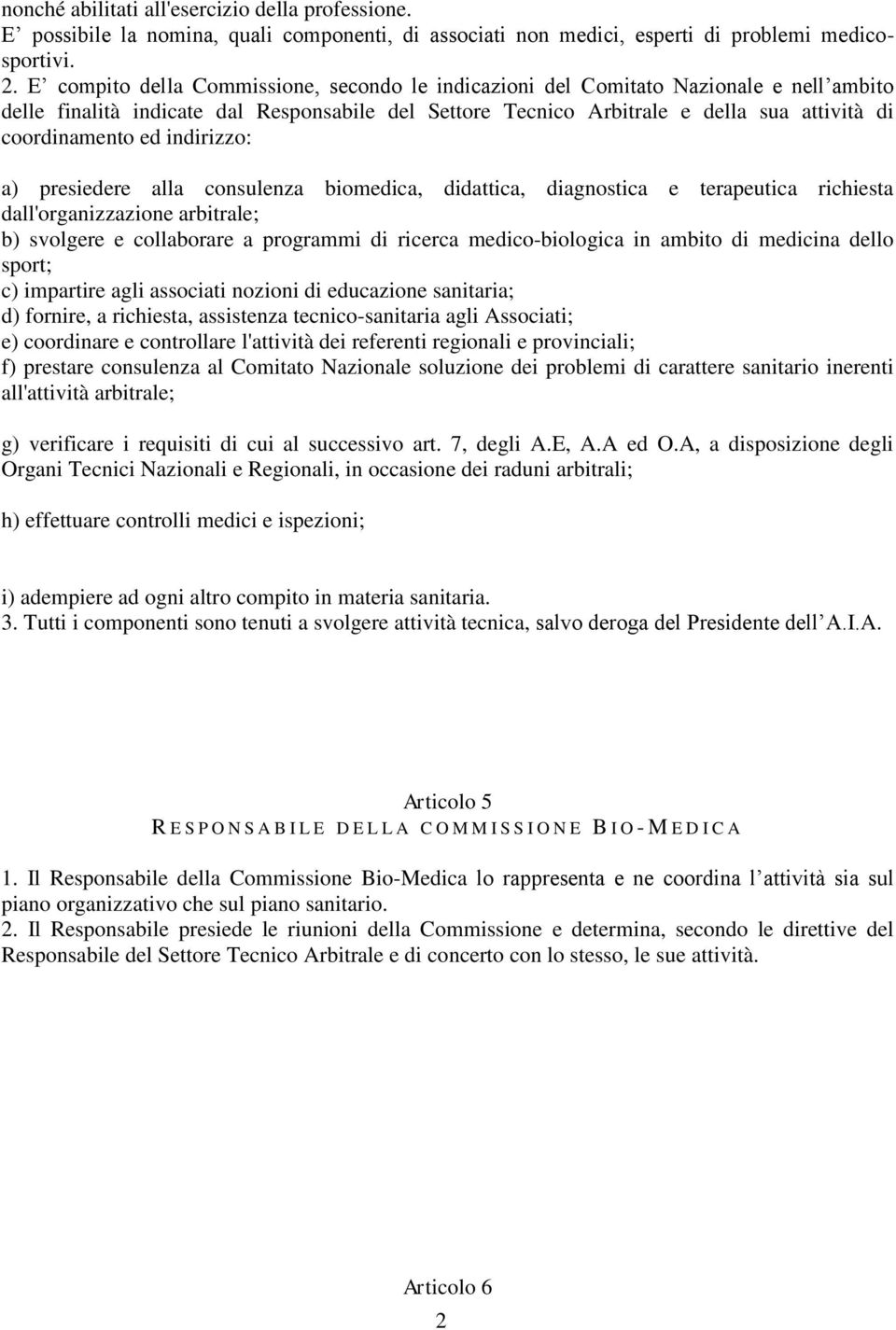 ed indirizzo: a) presiedere alla consulenza biomedica, didattica, diagnostica e terapeutica richiesta dall'organizzazione arbitrale; b) svolgere e collaborare a programmi di ricerca medico-biologica