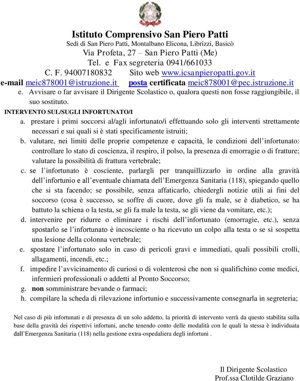 valutare, nei limiti delle proprie competenze e capacità, le condizioni dell infortunato: controllare lo stato di coscienza, il respiro, il polso, la presenza di emorragie o di fratture; valutare la