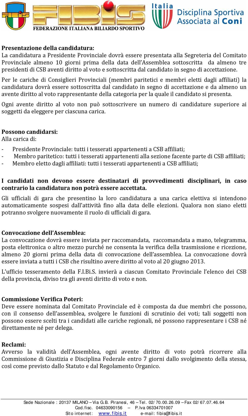 Per le cariche di Consiglieri Provinciali (membri paritetici e membri eletti dagli affiliati) la candidatura dovrà essere sottoscritta dal candidato in segno di accettazione e da almeno un avente