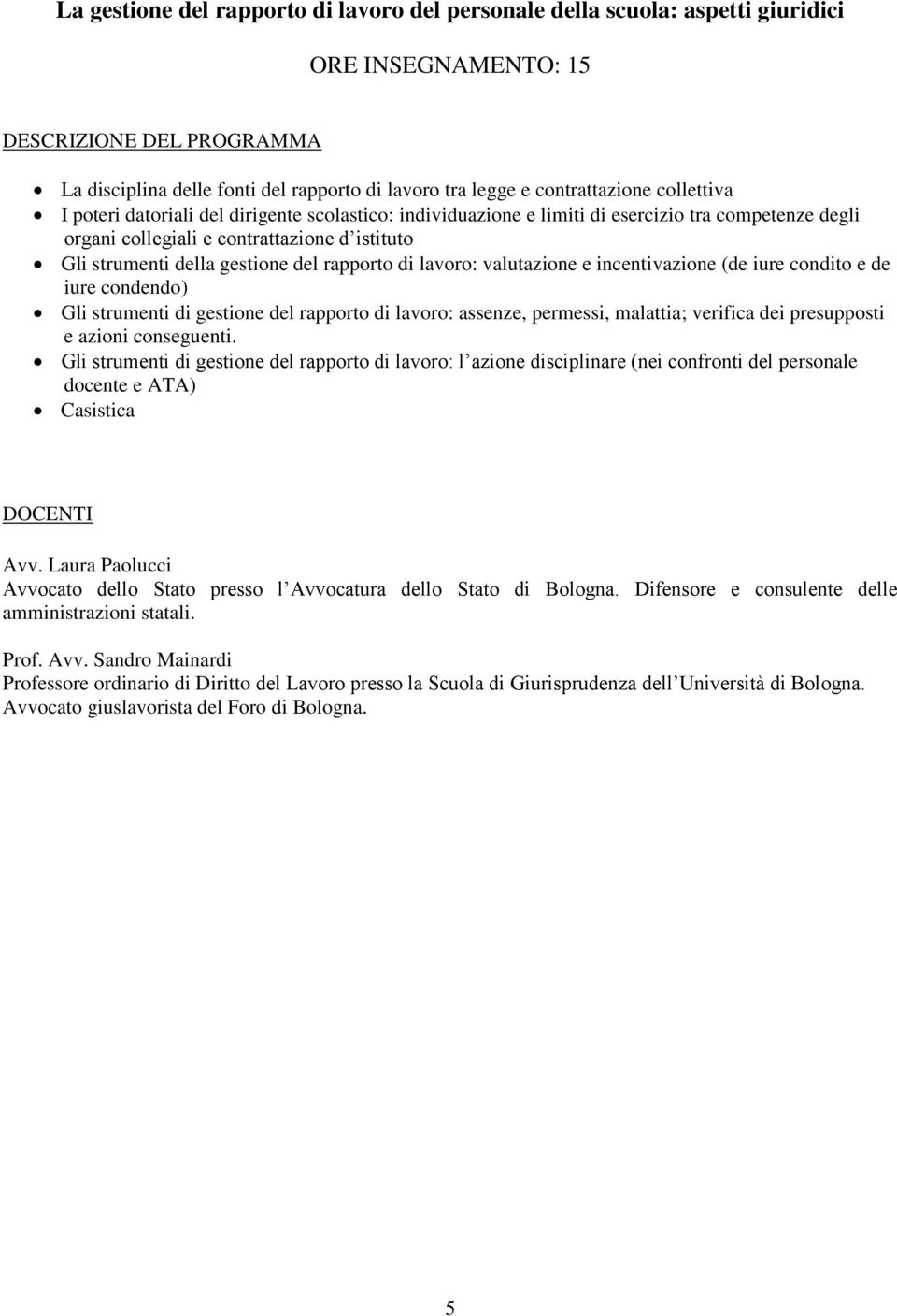 gestione del rapporto di lavoro: valutazione e incentivazione (de iure condito e de iure condendo) Gli strumenti di gestione del rapporto di lavoro: assenze, permessi, malattia; verifica dei