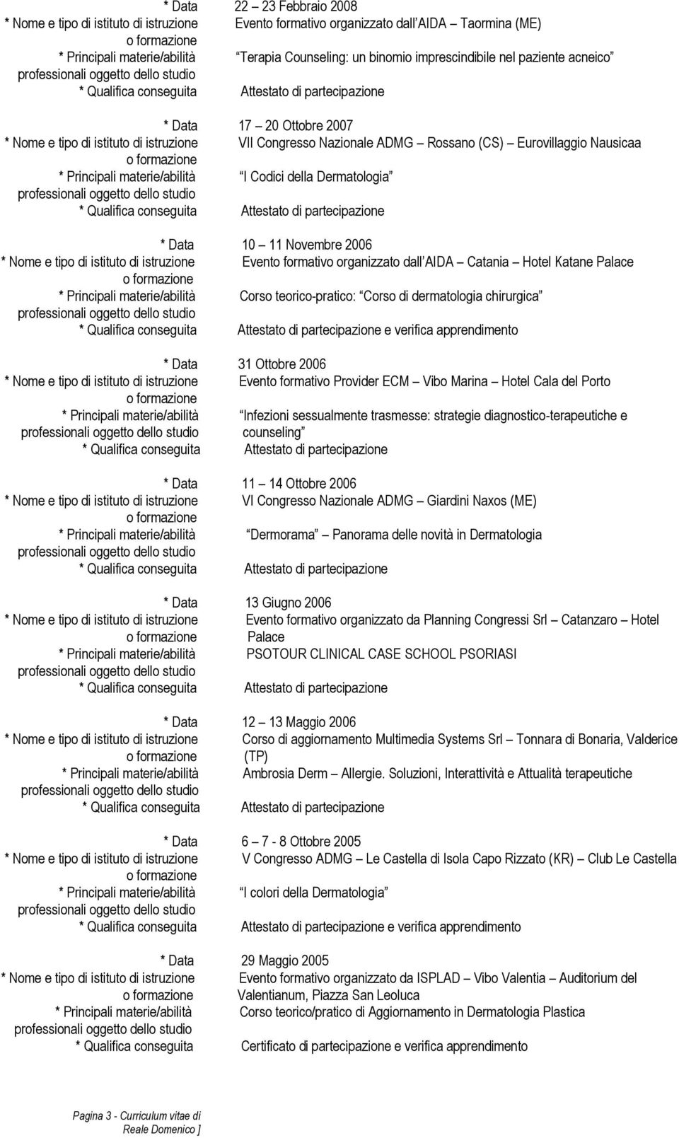 Dermatologia * Data 10 11 Novembre 2006 * Nome e tipo di istituto di istruzione Evento formativo organizzato dall AIDA Catania Hotel Katane Palace * Principali materie/abilità Corso teorico-pratico: