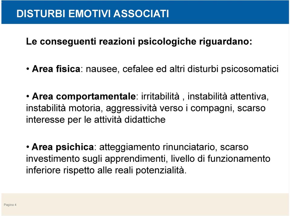 aggressività verso i compagni, scarso interesse per le attività didattiche Area psichica: atteggiamento