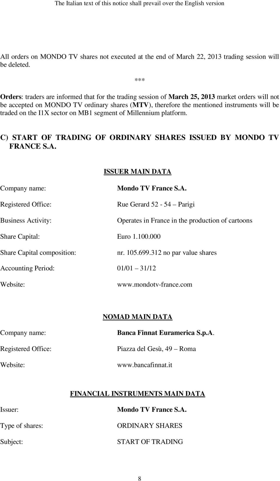 traded on the I1X sector on MB1 segment of Millennium platform. C) START OF TRADING OF ORDINARY SHARES ISSUED BY MONDO TV FRANCE S.A. ISSUER MAIN DATA Company name: Registered Office: Business Activity: Mondo TV France S.