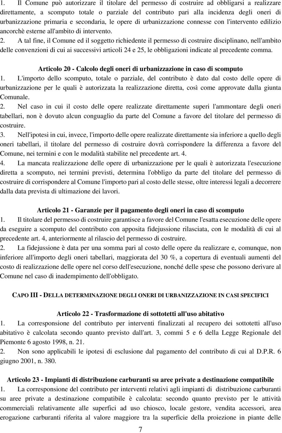 A tal fine, il Comune ed il soggetto richiedente il permesso di costruire disciplinano, nell'ambito delle convenzioni di cui ai successivi articoli 24 e 25, le obbligazioni indicate al precedente