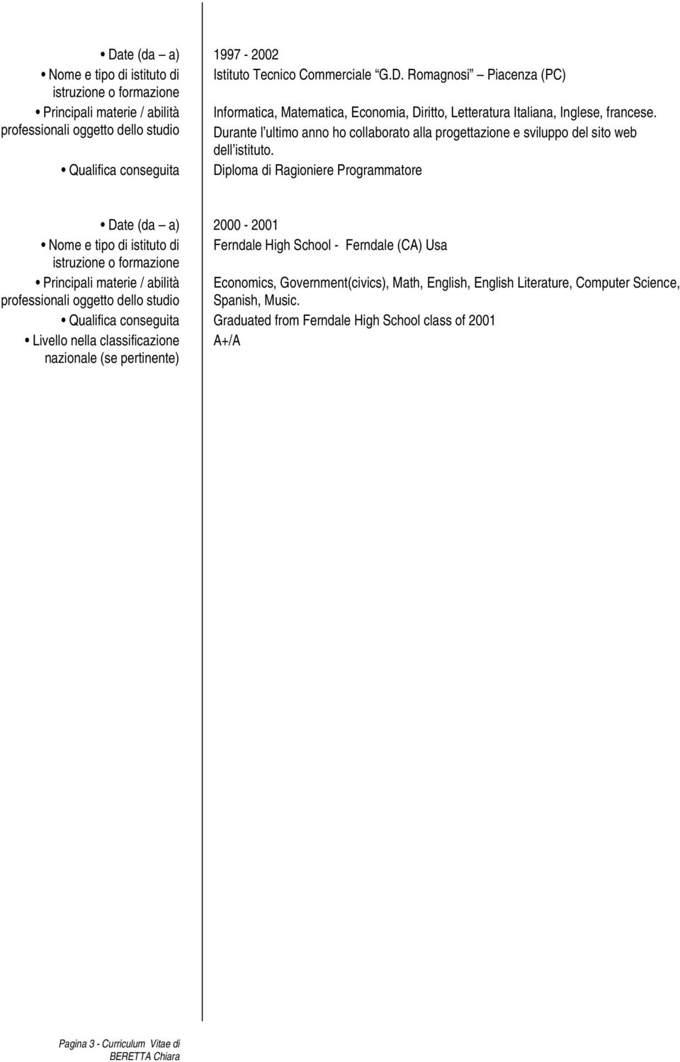 Qualifica conseguita Diploma di Ragioniere Programmatore Date (da a) 2000-2001 Nome e tipo di istituto di Ferndale High School - Ferndale (CA) Usa Economics,