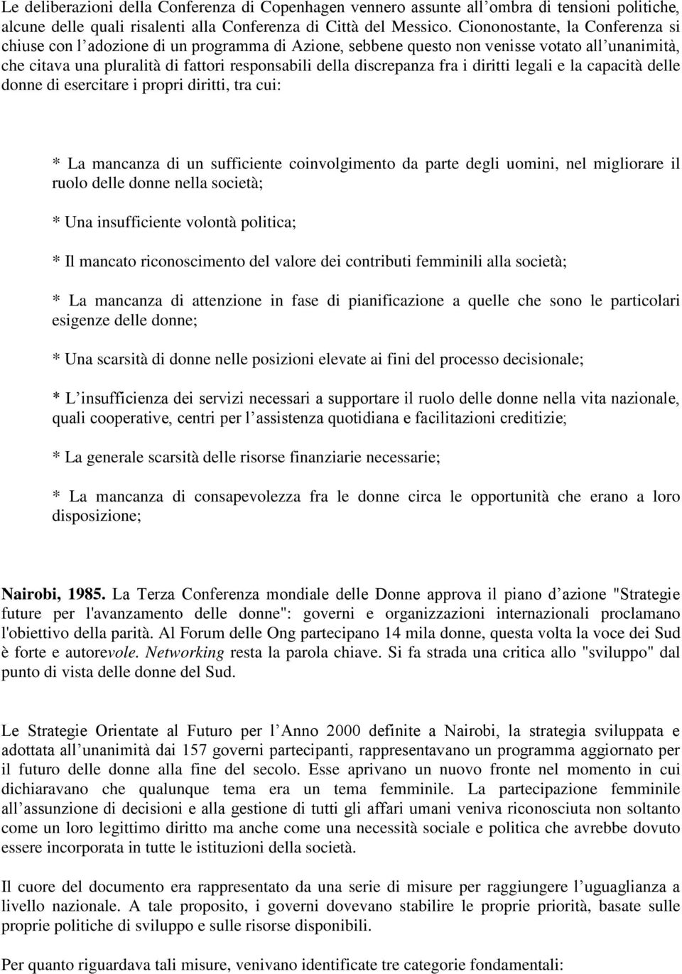 fra i diritti legali e la capacità delle donne di esercitare i propri diritti, tra cui: * La mancanza di un sufficiente coinvolgimento da parte degli uomini, nel migliorare il ruolo delle donne nella