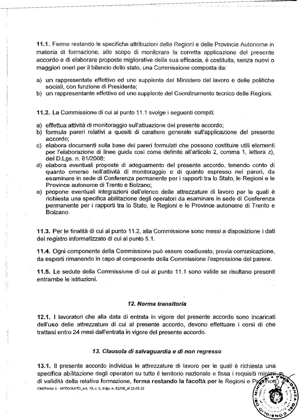 supplente del Ministero del lavoro e delle politiche sociali, con funzione di Presidente; b) un rappresentante effettivo ed uno supplente del Coordinamento tecnico delle Regioni. 11.2.