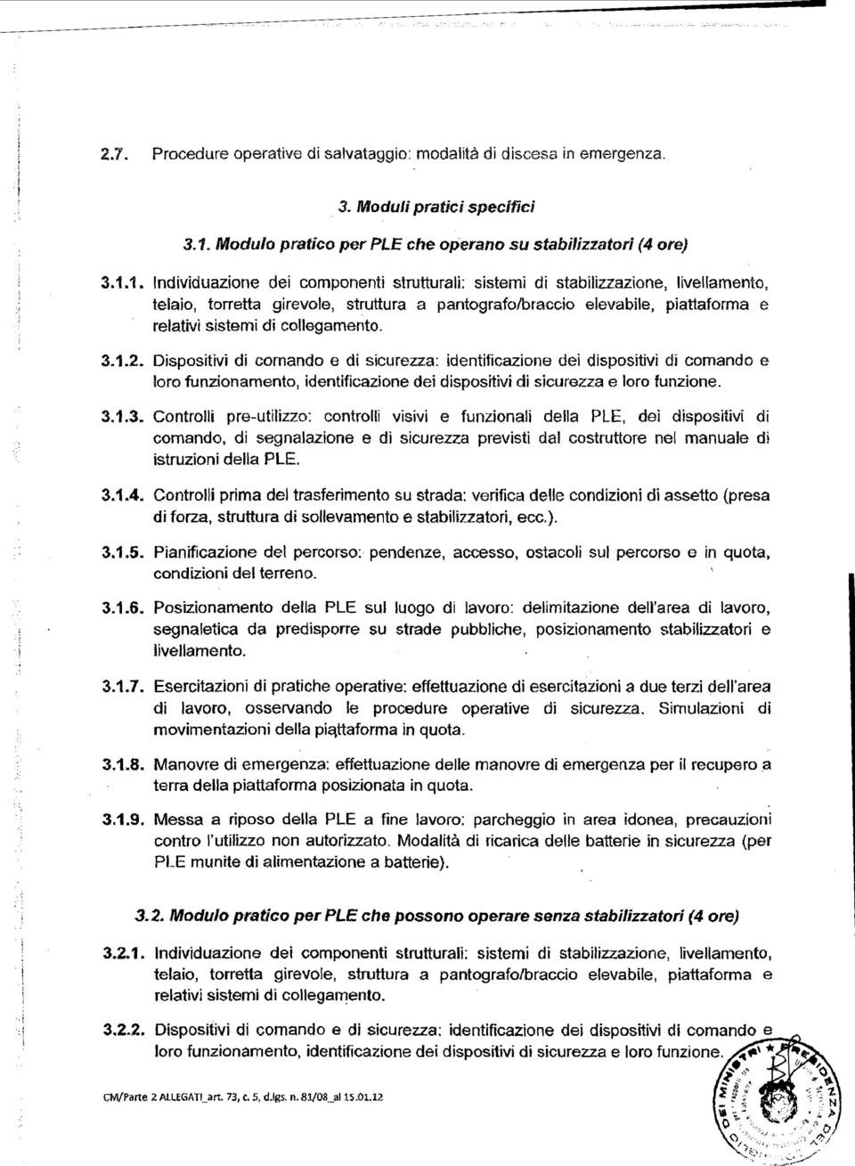 Dispositivi di comando e di sicurezza: identificazione dei dispositivi di comando e loro funzionamento, identificazione dei dispositivi di sicurezza e loro funzione. 3.