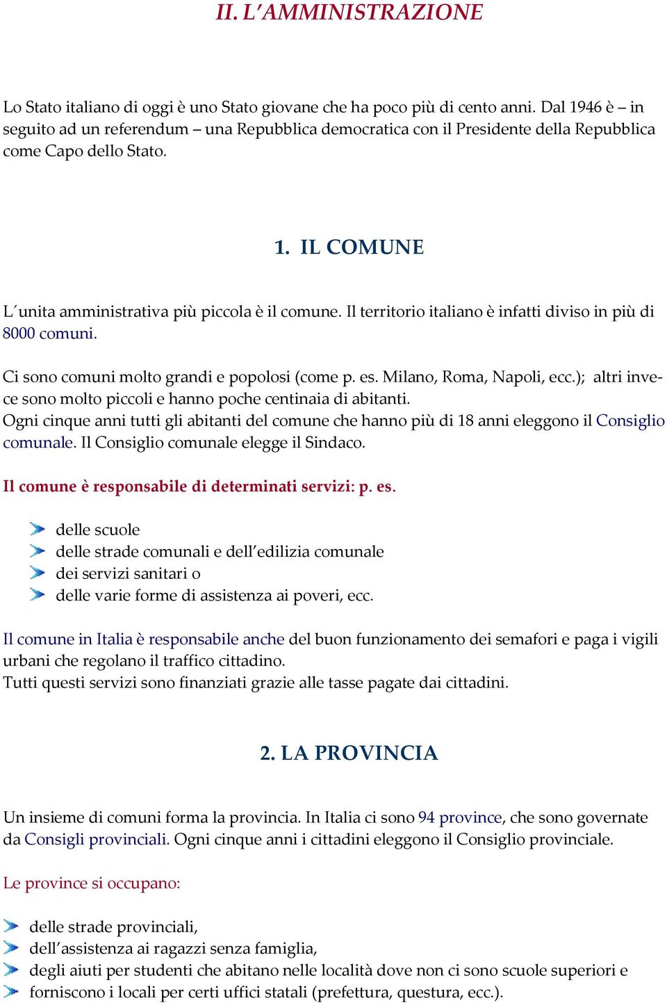 Il territorio italiano è infatti diviso in più di 8000 comuni. Ci sono comuni molto grandi e popolosi (come p. es. Milano, Roma, Napoli, ecc.