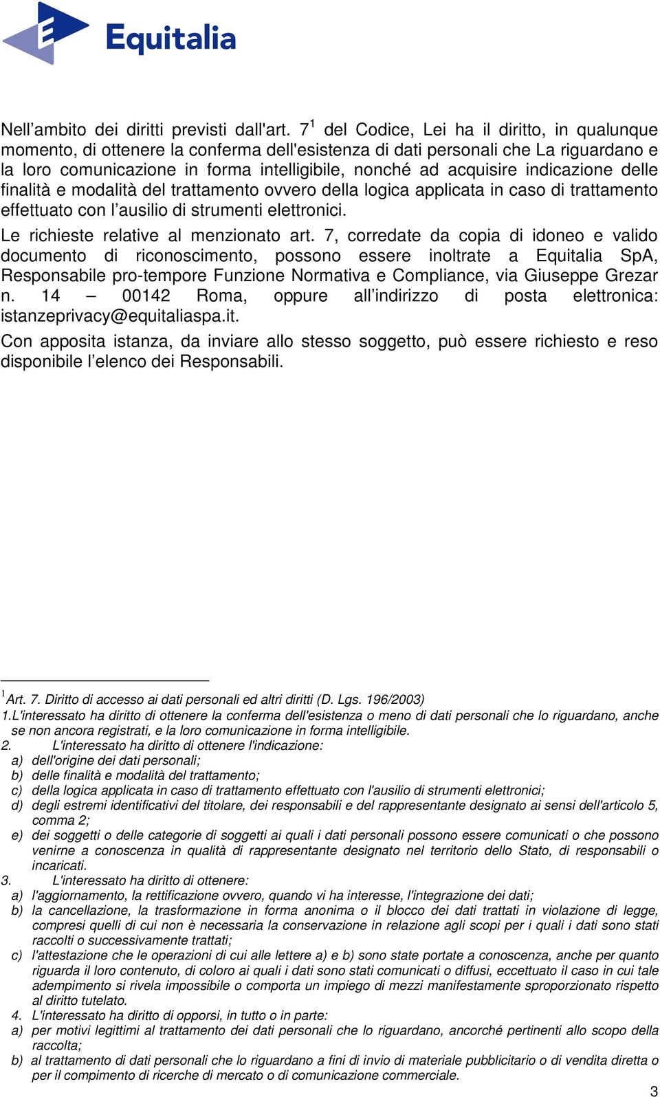 indicazione delle finalità e modalità del trattamento ovvero della logica applicata in caso di trattamento effettuato con l ausilio di strumenti elettronici. Le richieste relative al menzionato art.