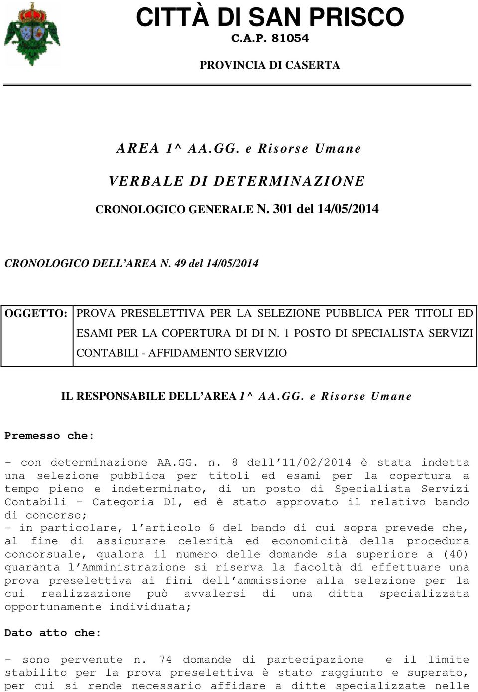 1 POSTO DI SPECIALISTA SERVIZI CONTABILI - AFFIDAMENTO SERVIZIO IL RESPONSABILE DELL AREA 1 ^ A A.GG. e R isorse Um ane Premesso che: - con determinazione AA.GG. n.