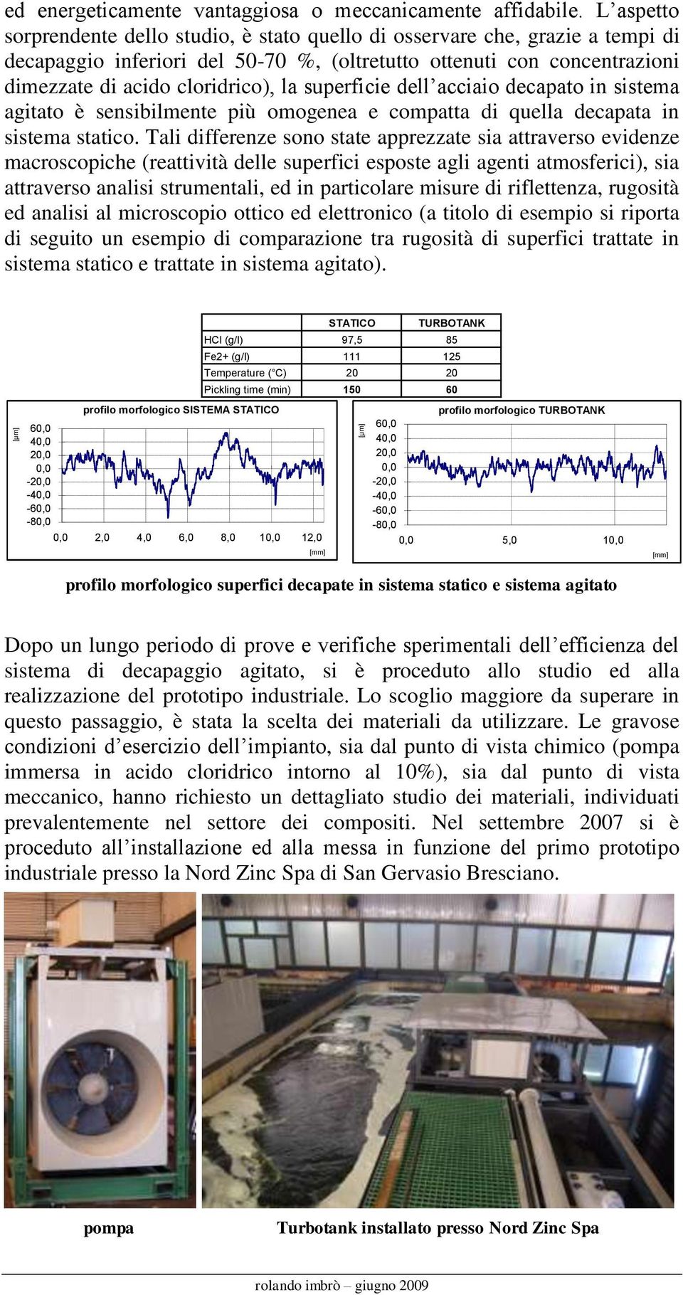 superficie dell acciaio decapato in sistema agitato è sensibilmente più omogenea e compatta di quella decapata in sistema statico.