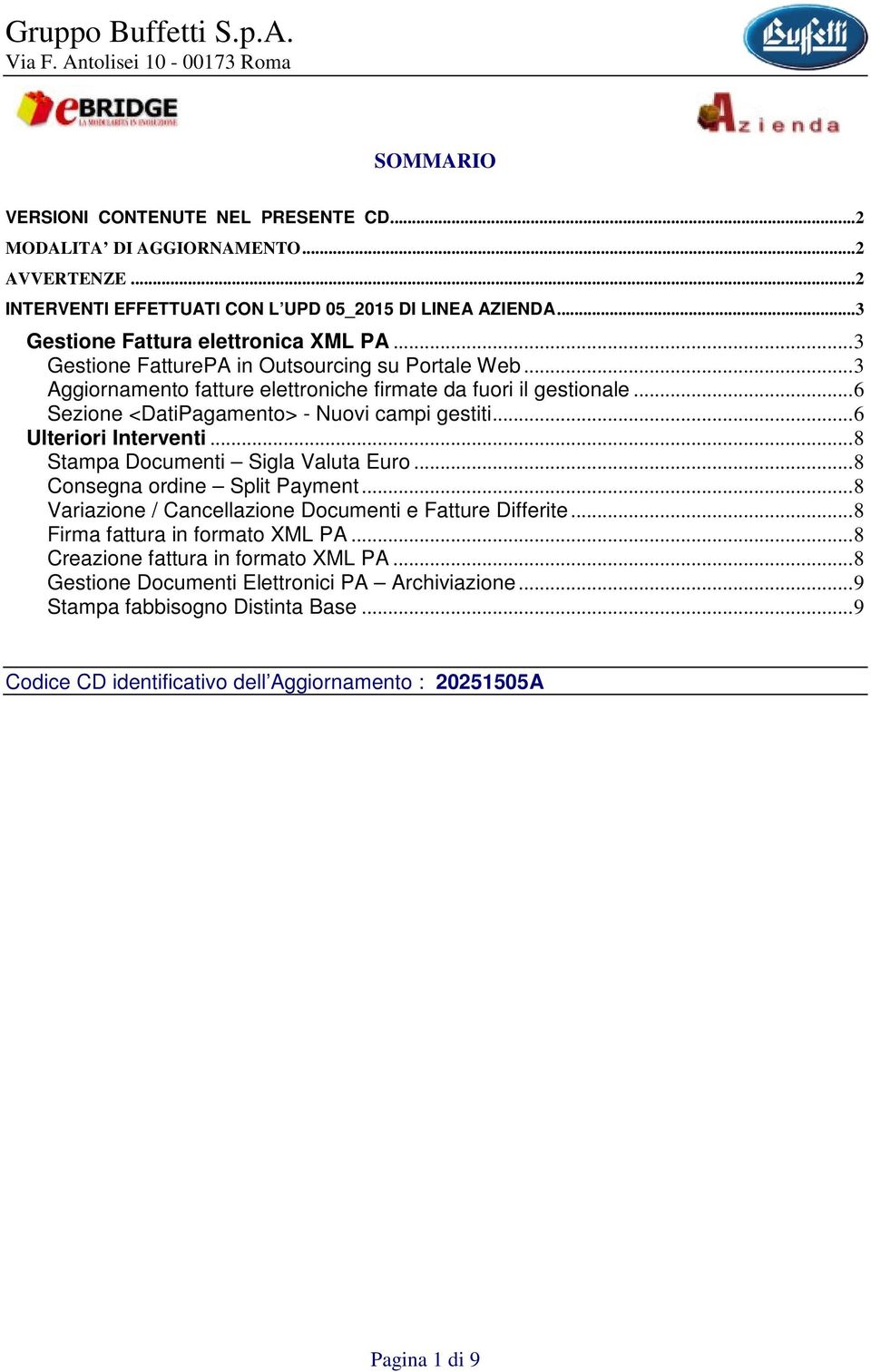 ..6 Ulteriori Interventi...8 Stampa Documenti Sigla Valuta Euro...8 Consegna ordine Split Payment...8 Variazione / Cancellazione Documenti e Fatture Differite.