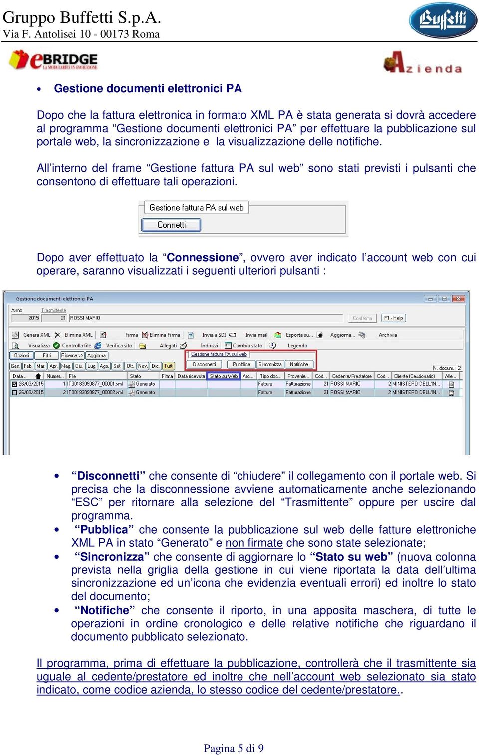 All interno del frame Gestione fattura PA sul web sono stati previsti i pulsanti che consentono di effettuare tali operazioni.