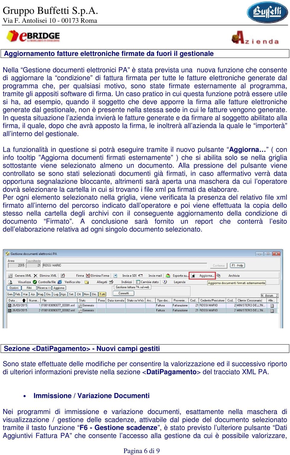 Un caso pratico in cui questa funzione potrà essere utile si ha, ad esempio, quando il soggetto che deve apporre la firma alle fatture elettroniche generate dal gestionale, non è presente nella