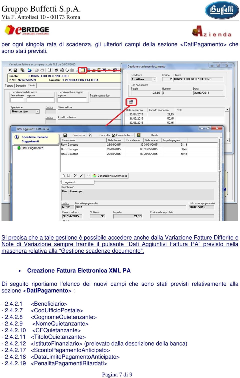 relativa alla Gestione scadenze documento. Creazione Fattura Elettronica XML PA Di seguito riportiamo l elenco dei nuovi campi che sono stati previsti relativamente alla sezione <DatiPagamento> : - 2.