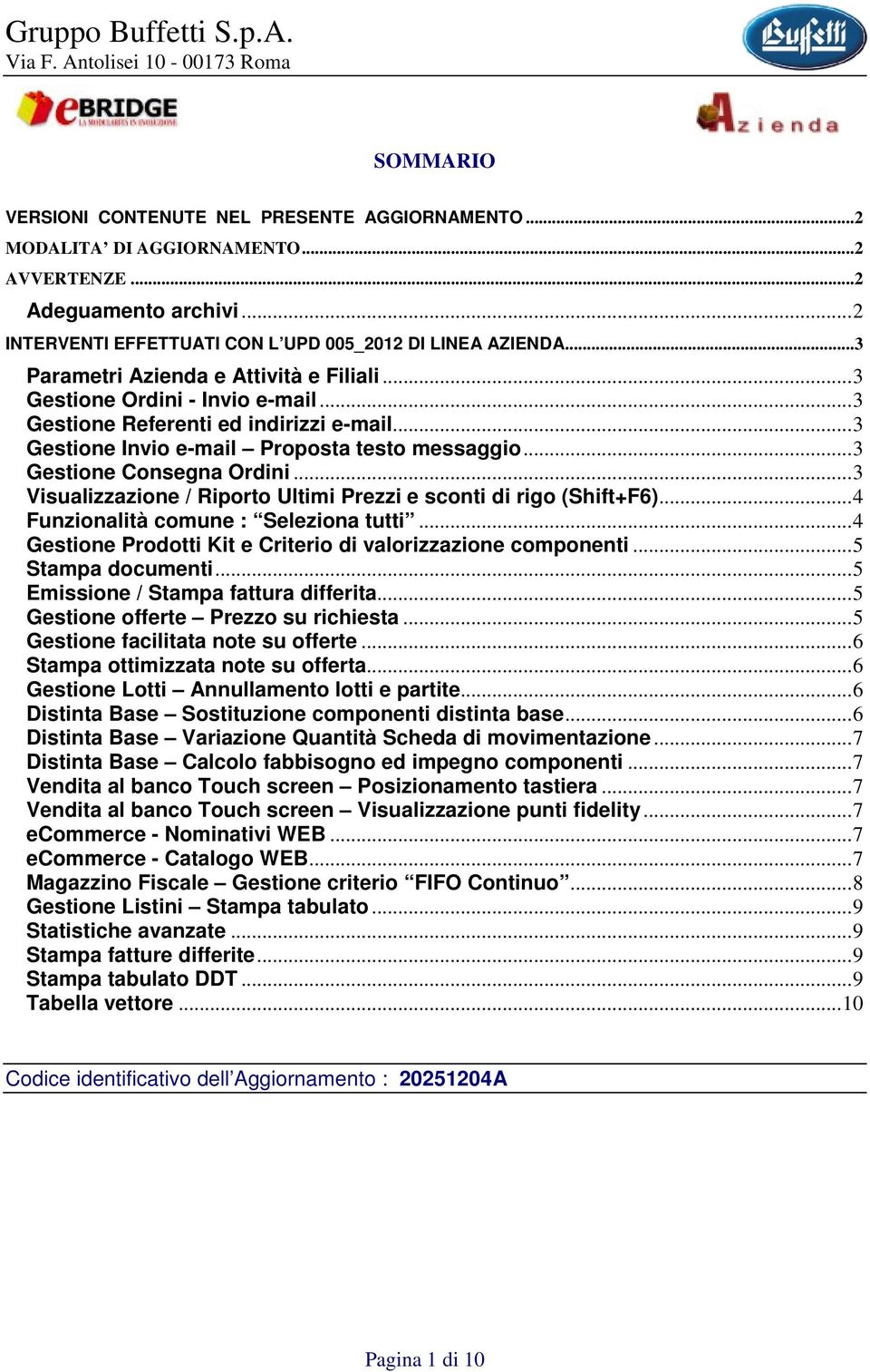 ..3 Gestine Invi e-mail Prpsta test messaggi...3 Gestine Cnsegna Ordini...3 Visualizzazine / Riprt Ultimi Prezzi e scnti di rig (Shift+F6)...4 Funzinalità cmune : Selezina tutti.