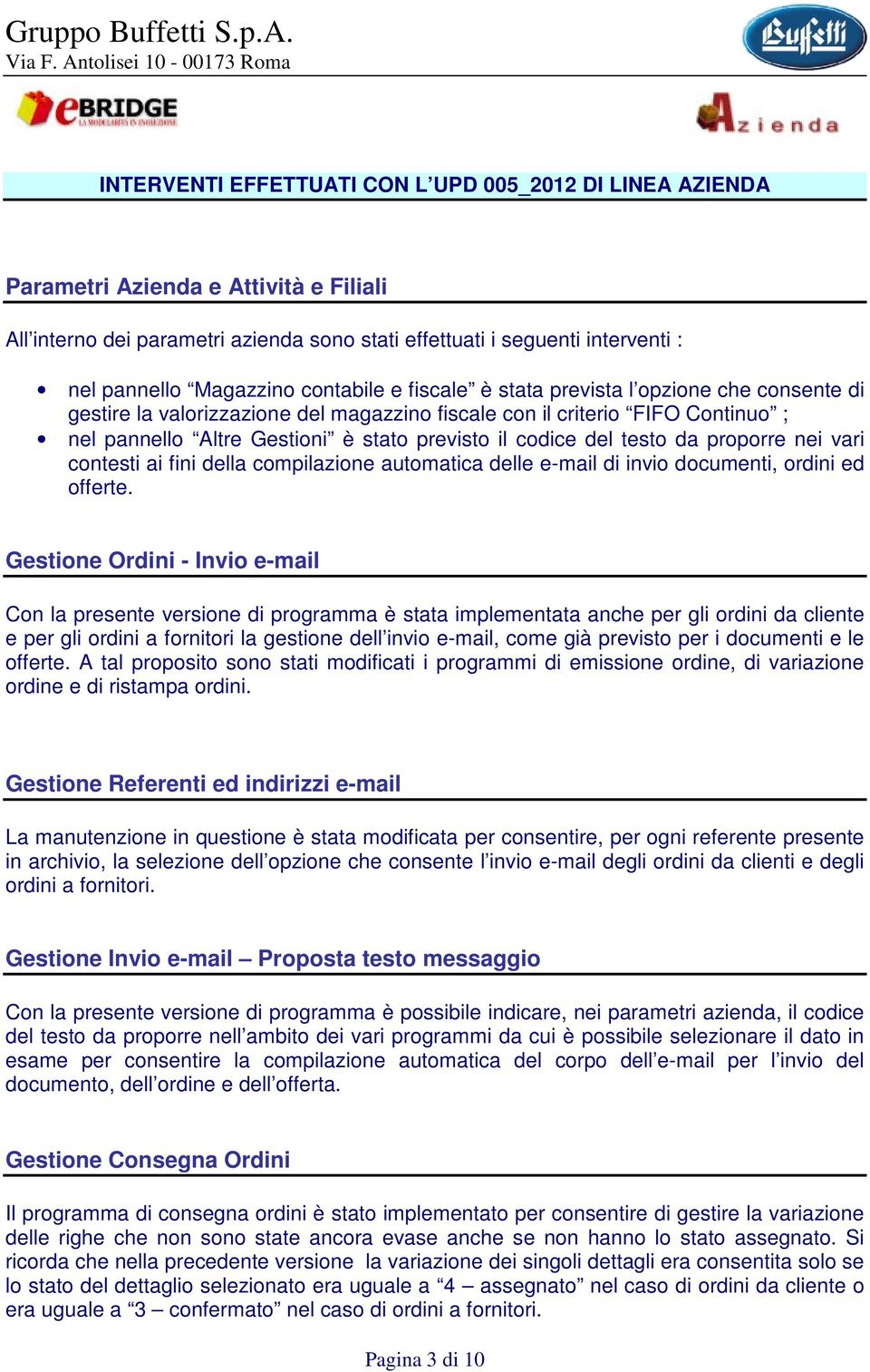 pannell Magazzin cntabile e fiscale è stata prevista l pzine che cnsente di gestire la valrizzazine del magazzin fiscale cn il criteri FIFO Cntinu ; nel pannell Altre Gestini è stat previst il cdice