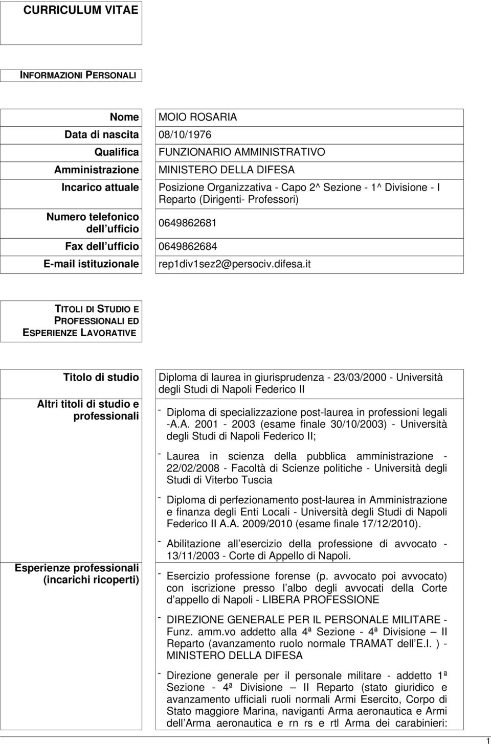 it TITOLI DI STUDIO E PROFESSIONALI ED ESPERIENZE LAVORATIVE Titolo di studio Altri titoli di studio e professionali Esperienze professionali (incarichi ricoperti) Diploma di laurea in giurisprudenza