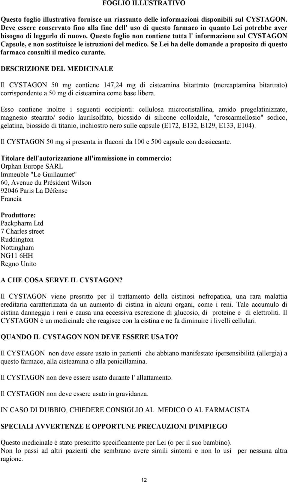 Questo foglio non contiene tutta l' informazione sul CYSTAGON Capsule, e non sostituisce le istruzioni del medico. Se Lei ha delle domande a proposito di questo farmaco consulti il medico curante.