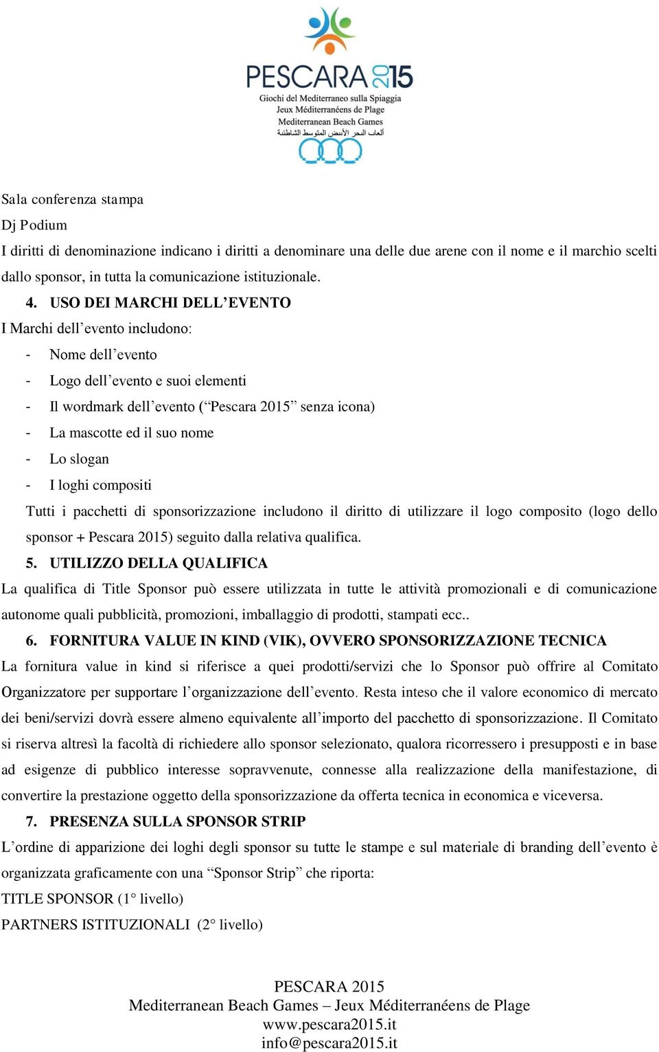 - Lo slogan - I loghi compositi Tutti i pacchetti di sponsorizzazione includono il diritto di utilizzare il logo composito (logo dello sponsor + Pescara 2015) seguito dalla relativa qualifica. 5.