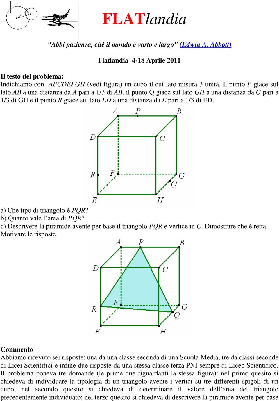 ED. a) Che tipo di triangolo è PQR? b) Quanto vale l area di PQR? c) Descrivere la piramide avente per base il triangolo PQR e vertice in C. Dimostrare che è retta. Motivare le risposte.