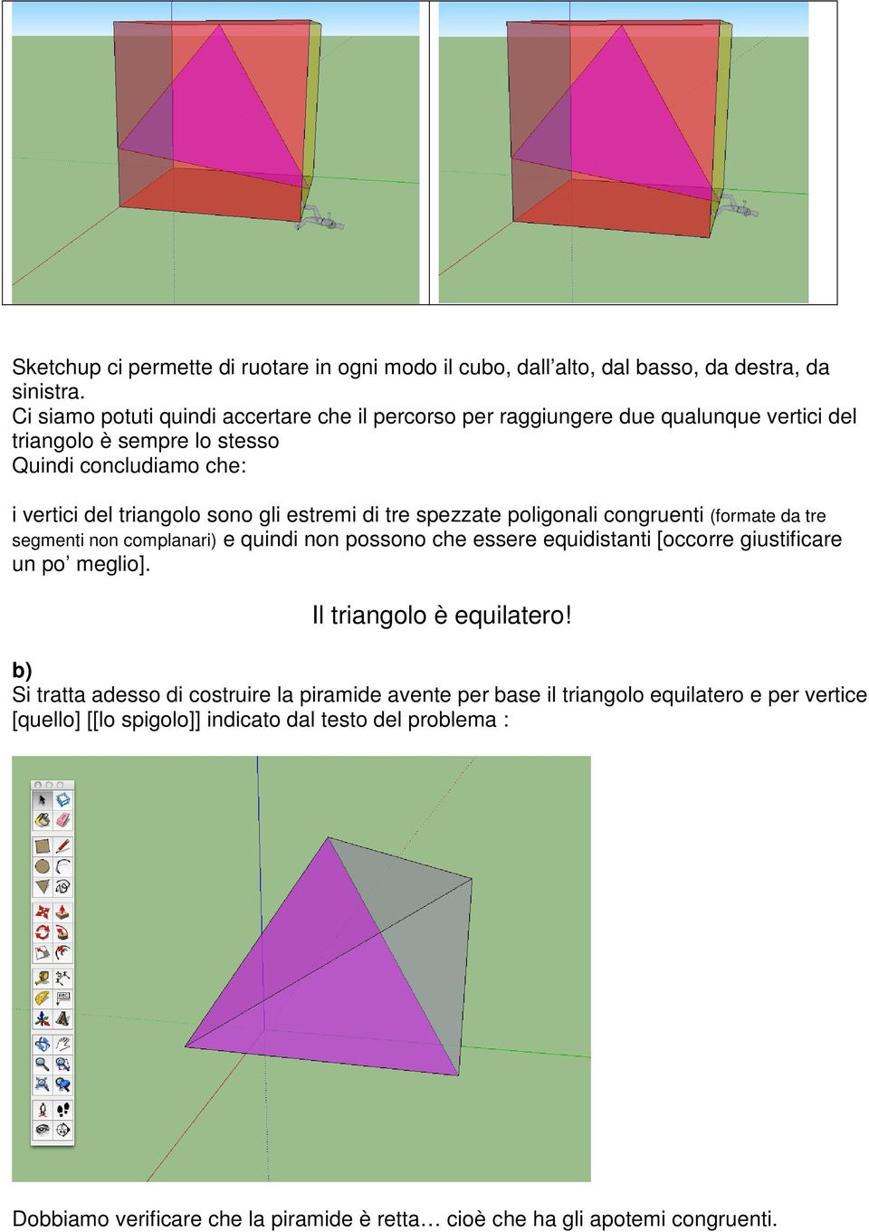 estremi di tre spezzate poligonali congruenti (formate da tre segmenti non complanari) e quindi non possono che essere equidistanti [occorre giustificare un po meglio].