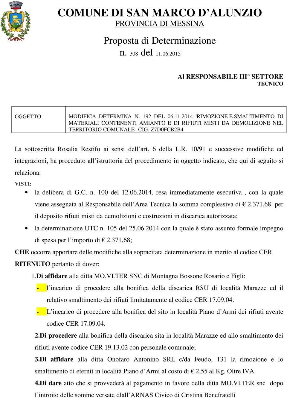 2014 'RIMOZIONE E SMALTIMENTO DI MATERIALI CONTENENTI AMIANTO E DI RIFIUTI MISTI DA DEMOLIZIONE NEL TERRITORIO COMUNALE'. CIG: Z7D0FCB2B4 La sottoscritta Rosalia Restifo ai sensi dell art. 6 della L.