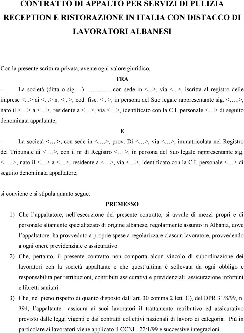 I. personale < > di seguito denominata appaltante; E - La società <.>, con sede in <.>, prov. Di < >, via < >, immatricolata nel Registro del Tribunale di <.>, con il nr di Registro <.