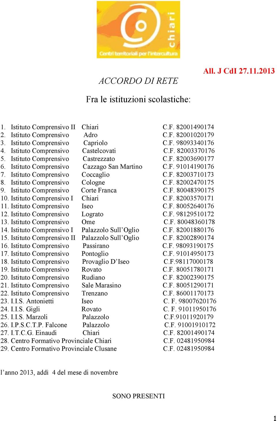 F. 91014190176 7. Istituto Comprensivo Coccaglio C.F. 82003710173 8. Istituto Comprensivo Cologne C.F. 82002470175 9. Istituto Comprensivo Corte Franca C.F. 80048390175 10.